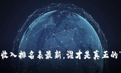 区块链大佬收入排名表最新，谁才是真正的“币圈”富豪？