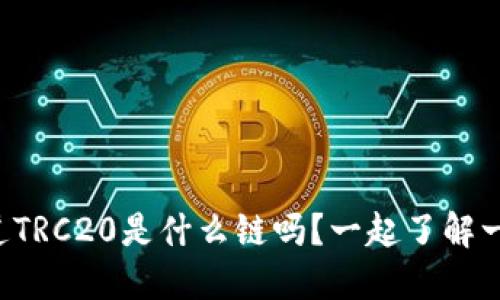 你知道TRC20是什么链吗？一起了解一下吧！