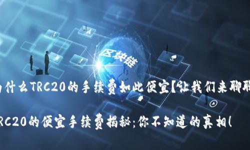 为什么TRC20的手续费如此便宜？让我们来聊聊！

TRC20的便宜手续费揭秘：你不知道的真相！