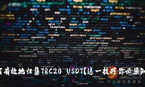 如何有效地归集TRC20 USDT？这一技巧你必须知道！