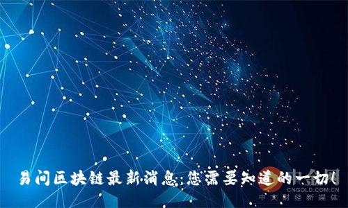 易间区块链最新消息：您需要知道的一切！