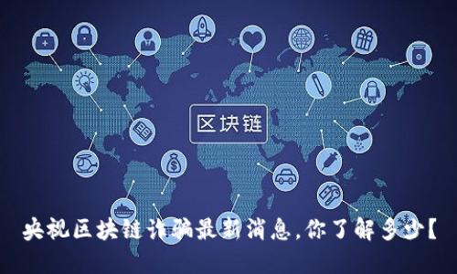 央视区块链诈骗最新消息，你了解多少？