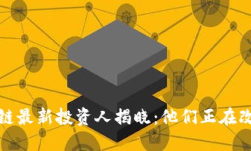 : 新兴区块链最新投资人揭晓：他们正在改变游戏规则
