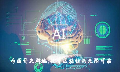 币圈开天辟地：探索区块链的无限可能
