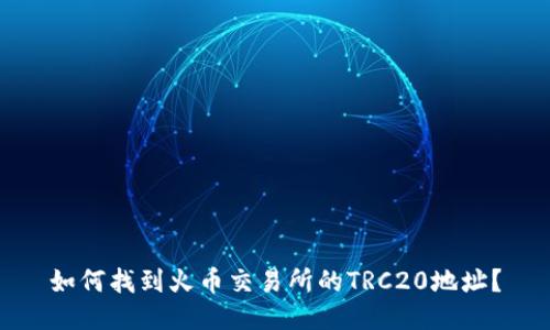如何找到火币交易所的TRC20地址？