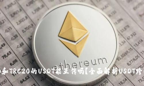 ERC20和TRC20的USDT能互传吗？全面解析USDT跨链转账