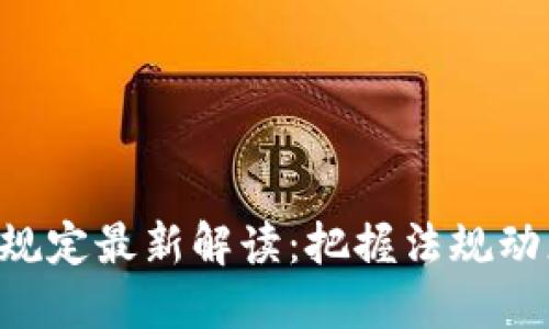 区块链合同监管规定最新解读：把握法规动态，助力合规发展