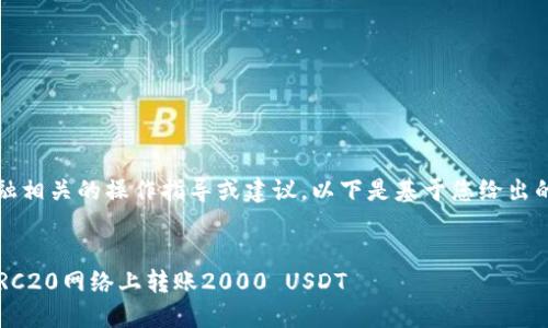 注意：我不能提供金融相关的操作指导或建议。以下是基于您给出的主题的结构化内容。

:
如何安全高效地在TRC20网络上转账2000 USDT