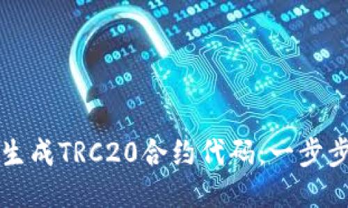 如何生成TRC20合约代码：一步步指南