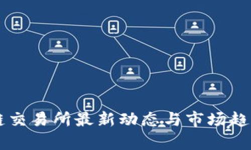 区块链交易所最新动态与市场趋势分析